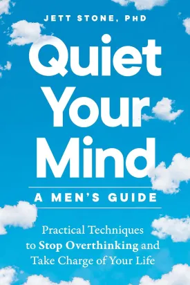 Quiet Your Mind: A Men's Guide: Practical Techniques to Stop Overthinking and Take Charge of Your Life Paperback  October 29, 2024