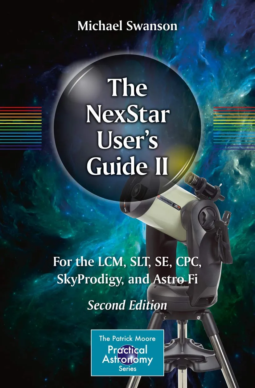 The NexStar Users Guide II: For the LCM, SLT, SE, CPC, SkyProdigy, and Astro Fi (The Patrick Moore Practical Astronomy Series) 2nd ed. 2017 Edition