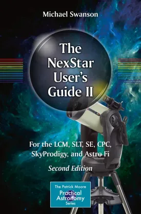 The NexStar Users Guide II: For the LCM, SLT, SE, CPC, SkyProdigy, and Astro Fi (The Patrick Moore Practical Astronomy Series) 2nd ed. 2017 Edition